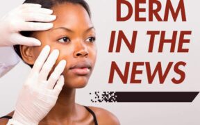Derm In The News: July 30-August 5 - Dermatology Times